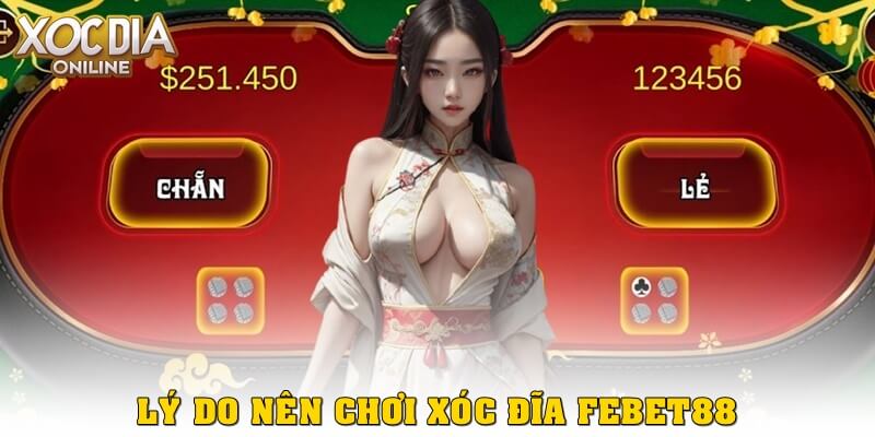 Lý do nên chơi Xóc Đĩa febet88