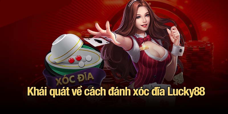 Khái quát về cách đánh xóc đĩa Lucky88