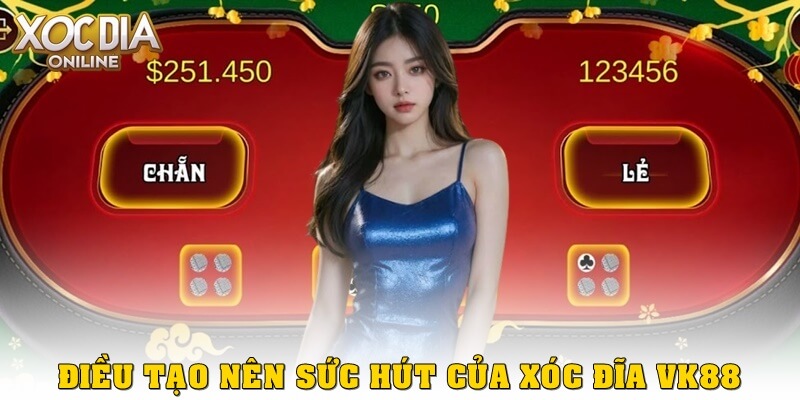 Những điều tạo ra sức hút của Xóc Đĩa vk88
